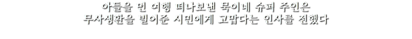 아들을 먼 여행 떠나보낸 묵이네 슈퍼 주인은
무사생환을 빌어준 시민에게 고맙다는 인사를 전했다
